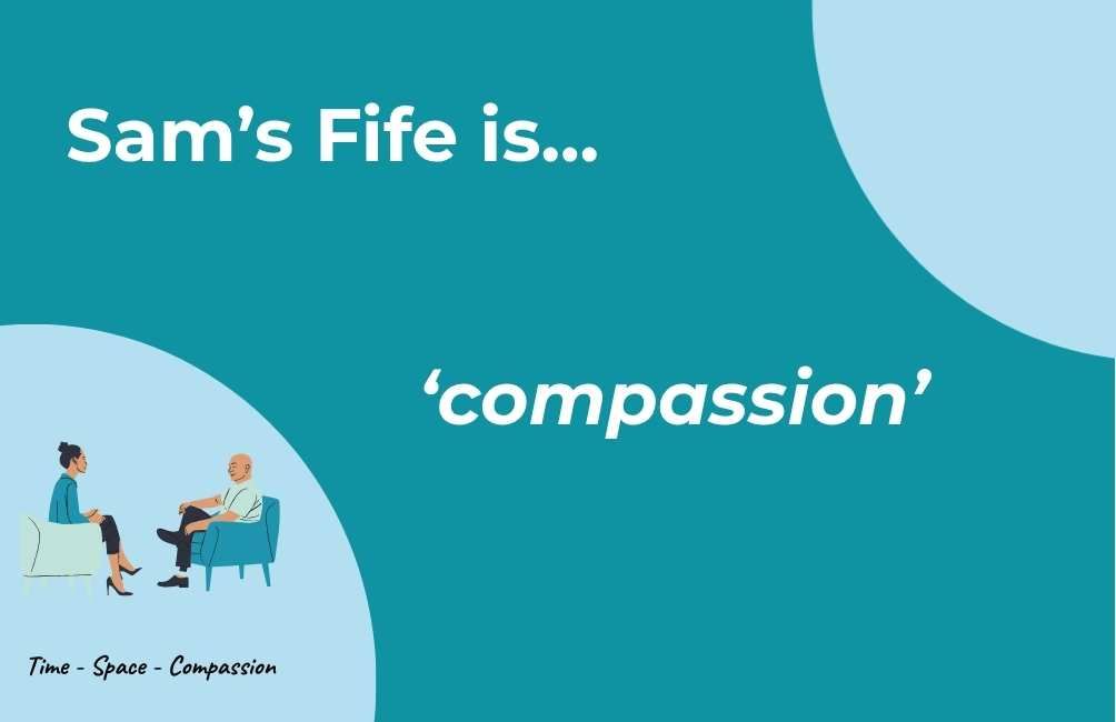 Infographic  with picture of two people sitting on chairs facing each other, the text underneath states time. space. compassion. text states. Sam's Fife is compassion. (Sam's Fife Peer)